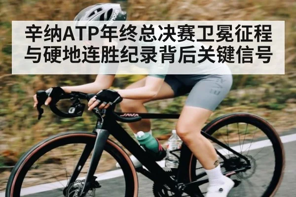 辛纳ATP年终总决赛卫冕征程与硬地连胜纪录背后关键信号
